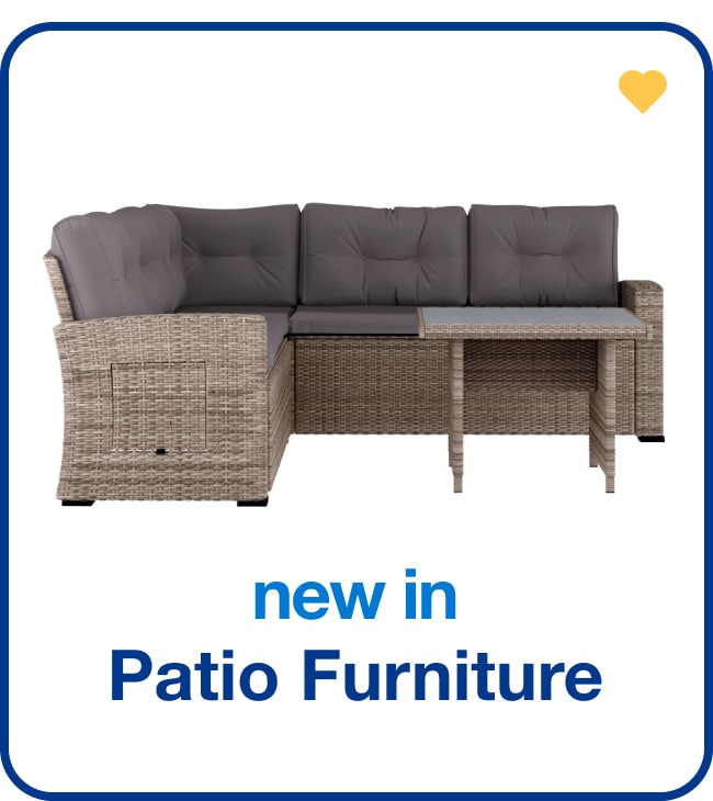 New in Patio Furniture - Shop Now!