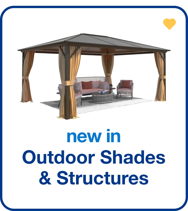 New in Outdoor Shades and Structures - Shop Now!