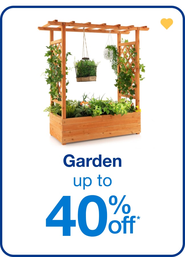 Up to 40% off Garden - Shop Now!