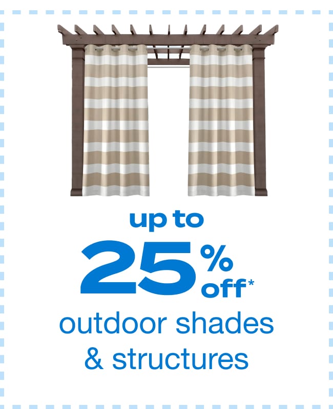 Up to 25% Off Outdoor Shades and Structures - Shop Now!