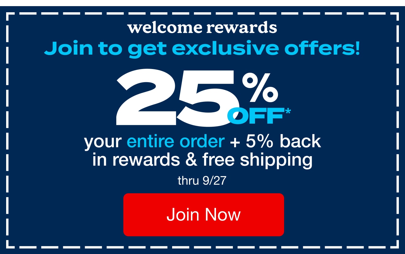 25% Off* First Purchase - Sign Up for Welcome Rewards