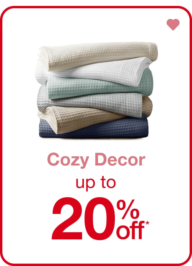Cozy Decor Up to 20% Off* — Shop Now!