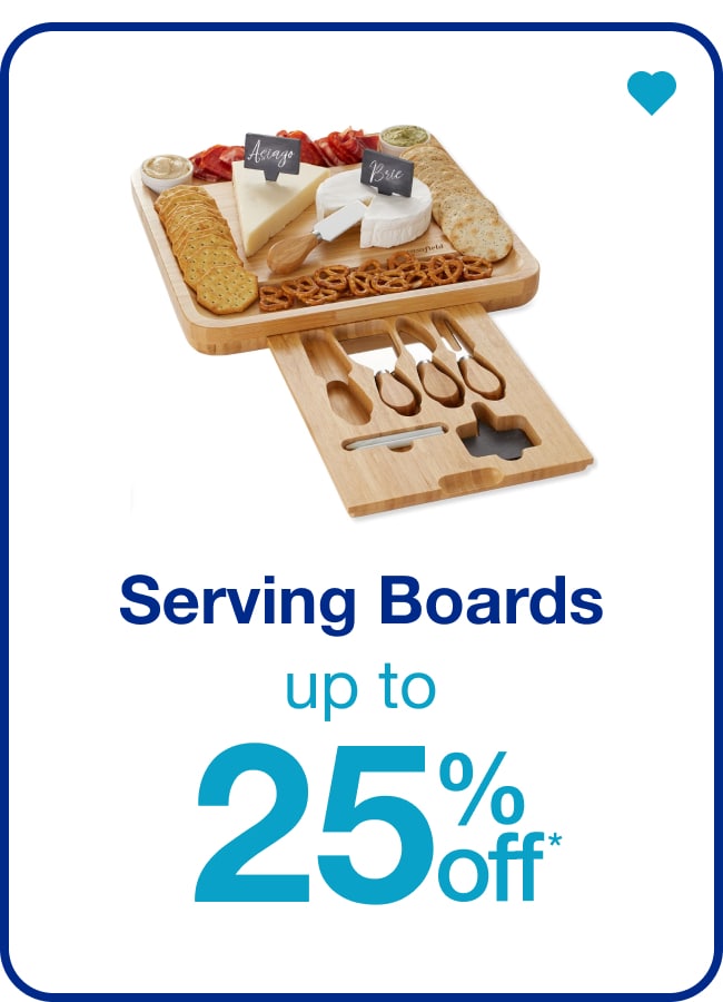 Serving Boards Up to 25% Off — Shop Now!
