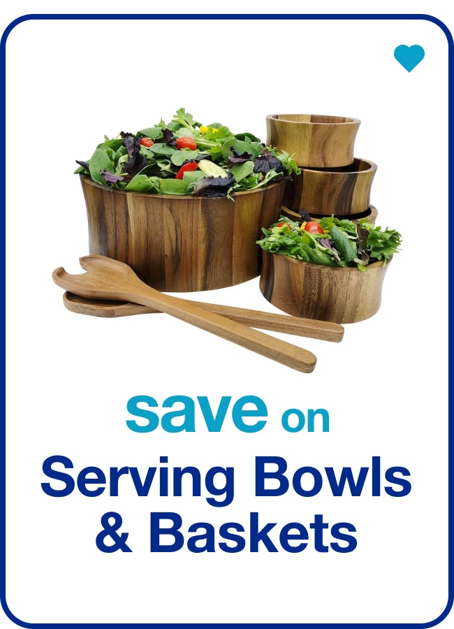 save on serving bowls & baskets