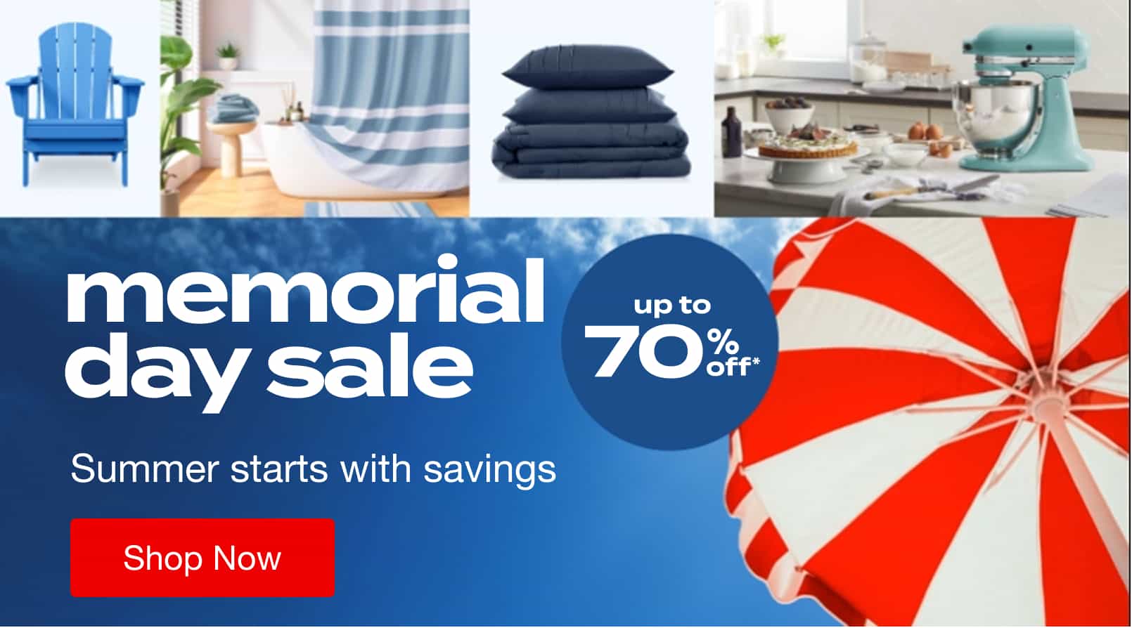 memorial day sale up to 70% off* summer starts with savings. Shop Now.