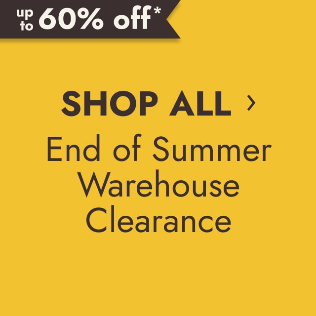 Shop all End of Summer Warehouse Clearance. up to 60% off*.