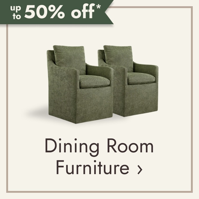 up to 50% off* Dining Room Furniture.