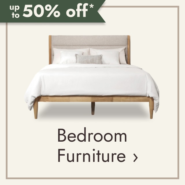 up to 50% off* Bedroom Furniture.