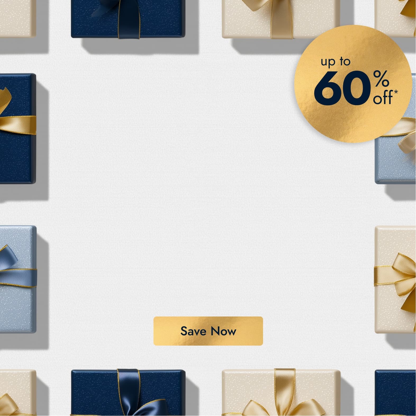 Beyond Black Friday. up to 60% off*. Shop early while the best deals are in stock. Save Now