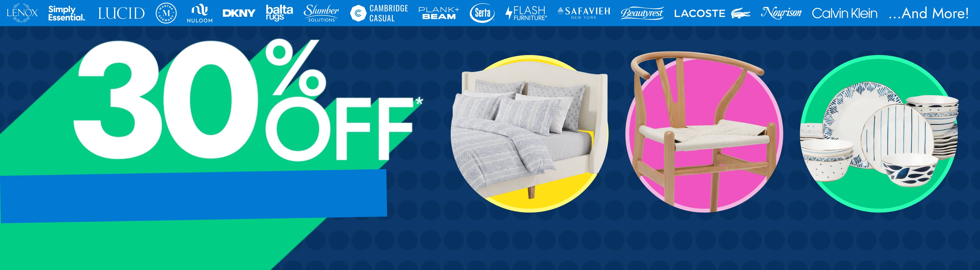30% off* Top Brands across Bedding, Furniture, and Kitchen. Use Code 4DAY30. Featuring Lenox, Simply Essential, Lucid, Martha Stewart, Nuloom, and More!