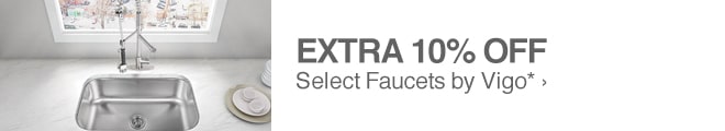 Extra 10% off Select Faucets by Vigo* 