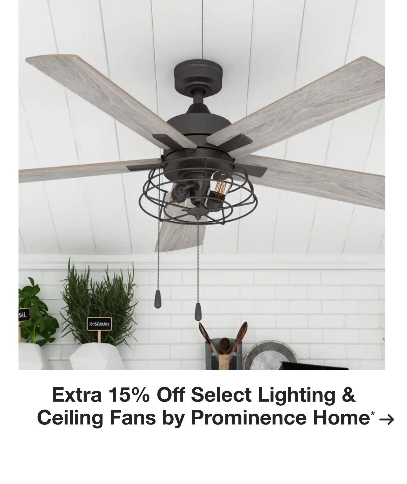 Extra 15% off Select Lighting & Ceiling Fans by Prominence Home*