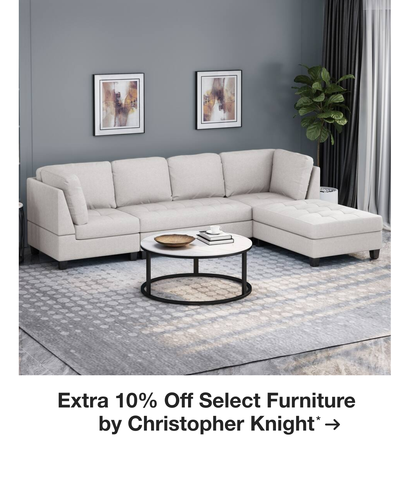 Extra 10% off Select Furniture by Christopher Knight*