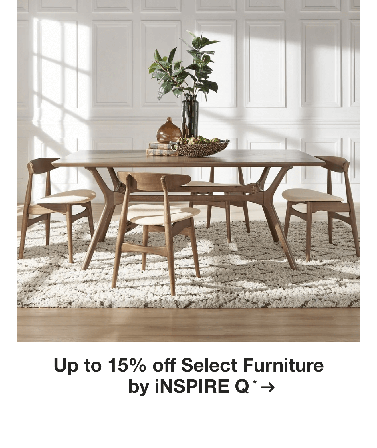 Up to 15% off Select Furniture by iNSPIRE Q*