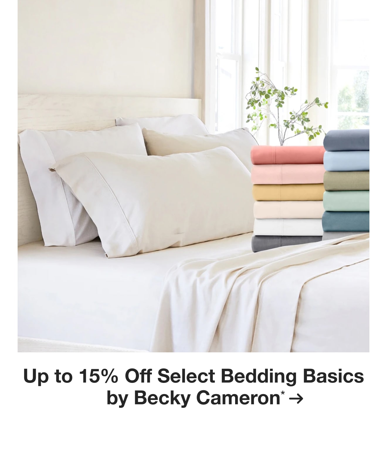 Up to 15% Off Select Bedding Basics by Becky Cameron*