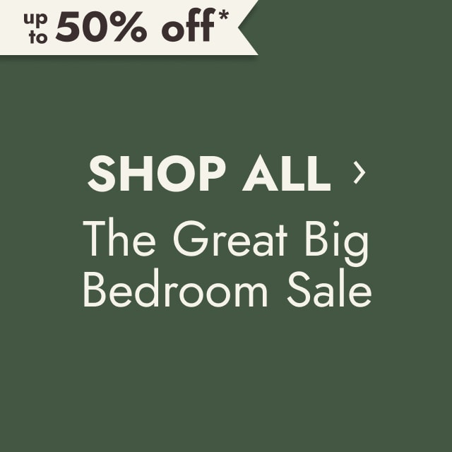 up to 50% off* Shop All The Great Big Bedroom Sale.